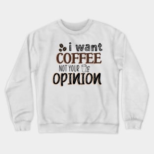 I want coffee not your opinion Crewneck Sweatshirt